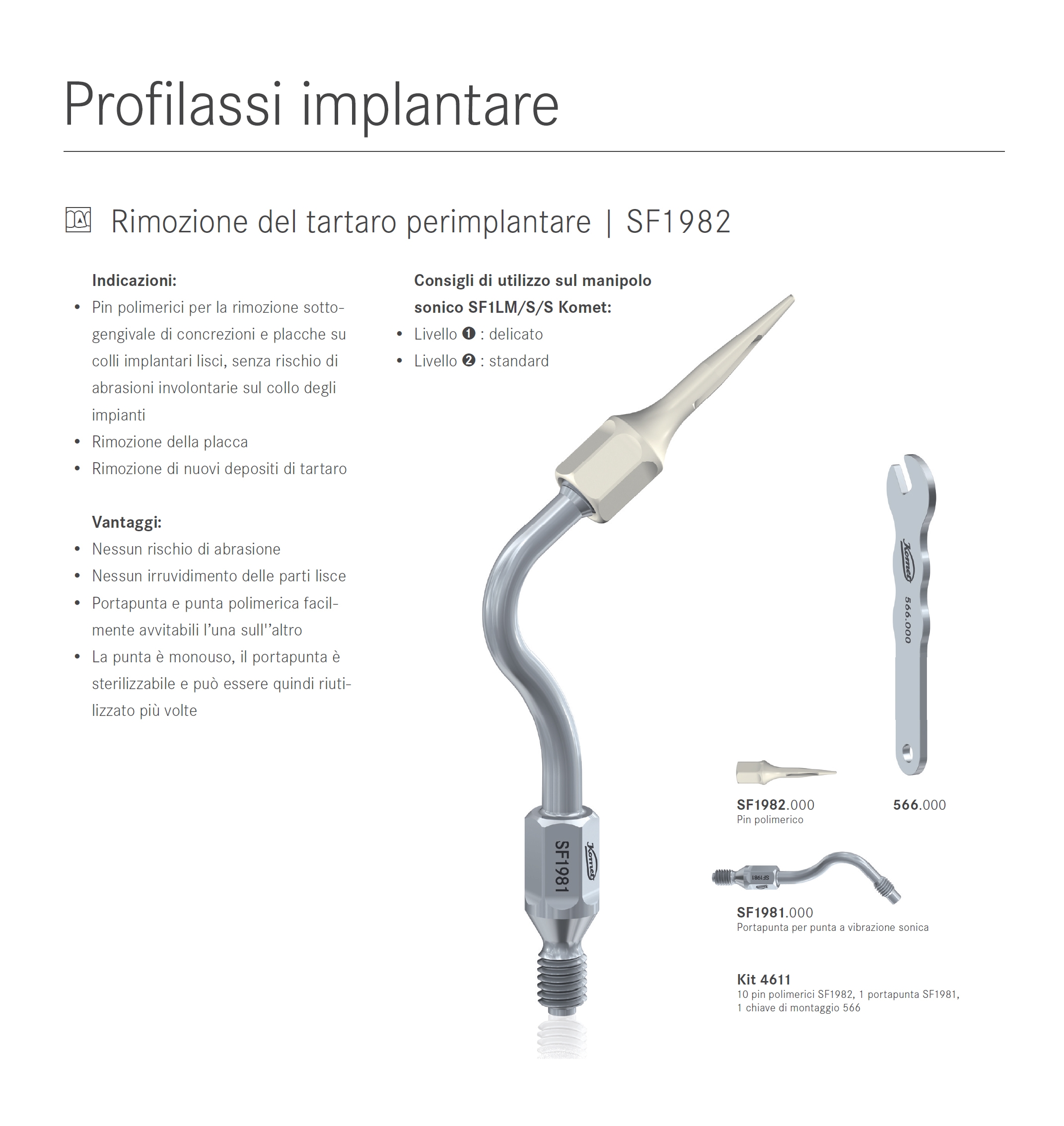 La tecnologia sonica Komet si è dimostrate un valido aiuto per eseguire la profilassi implantare su colli implantari lisci utilizzando la punta 1982.